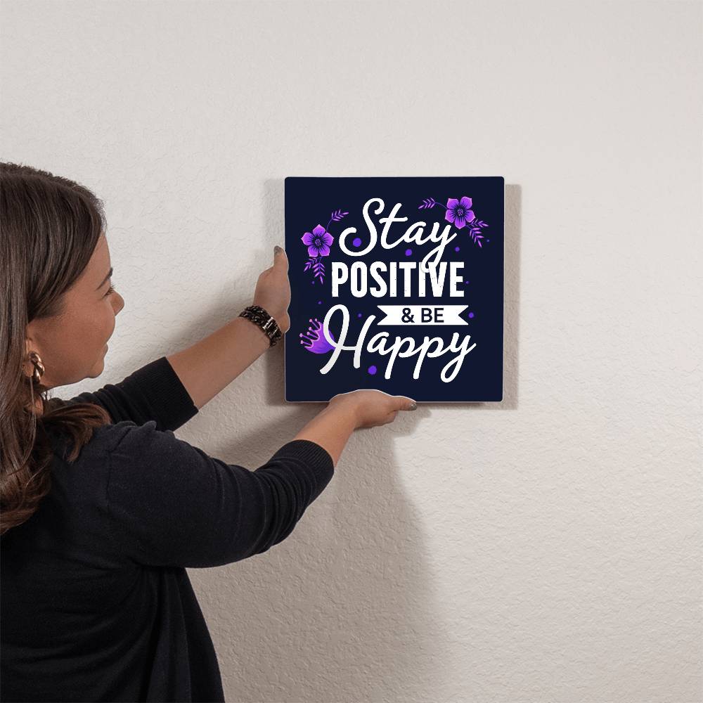 Stay Positive & Be Happy-High Gloss Metal Art- Wall Decor