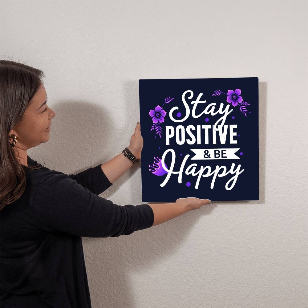 Stay Positive & Be Happy-High Gloss Metal Art- Wall Decor