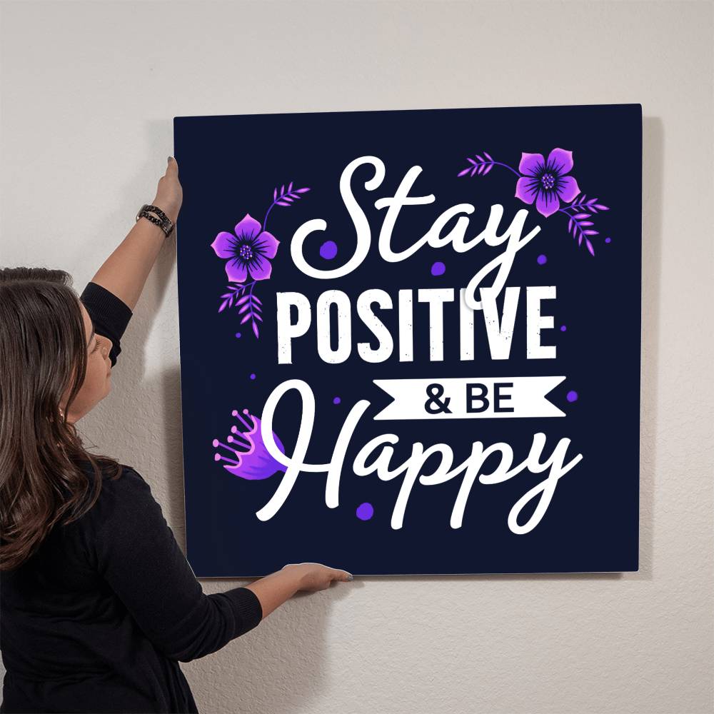 Stay Positive & Be Happy-High Gloss Metal Art- Wall Decor